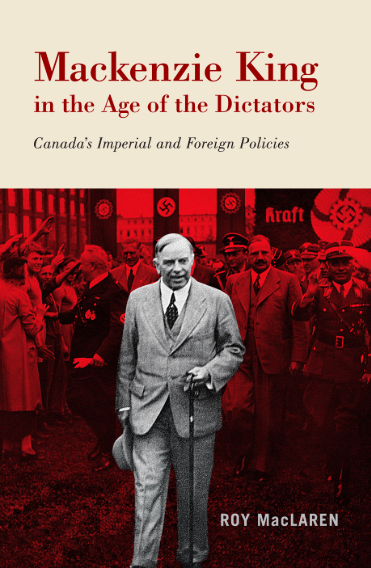 Book Launch! Mackenzie King in the Age of the Dictators by Roy McLaren, on May 2nd  