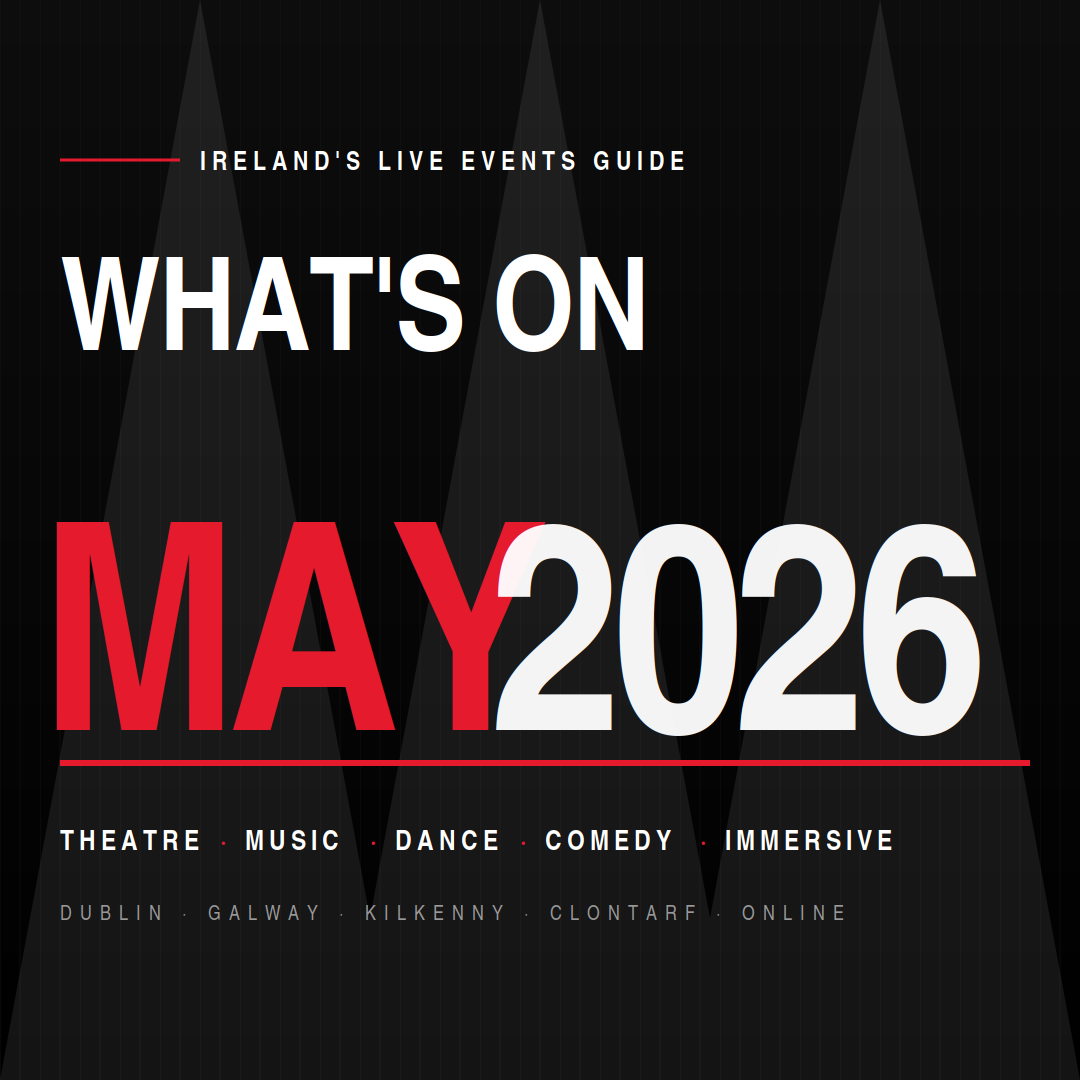 What's On in Ireland: May 2026 Theatre, Music &amp; Performance Guide