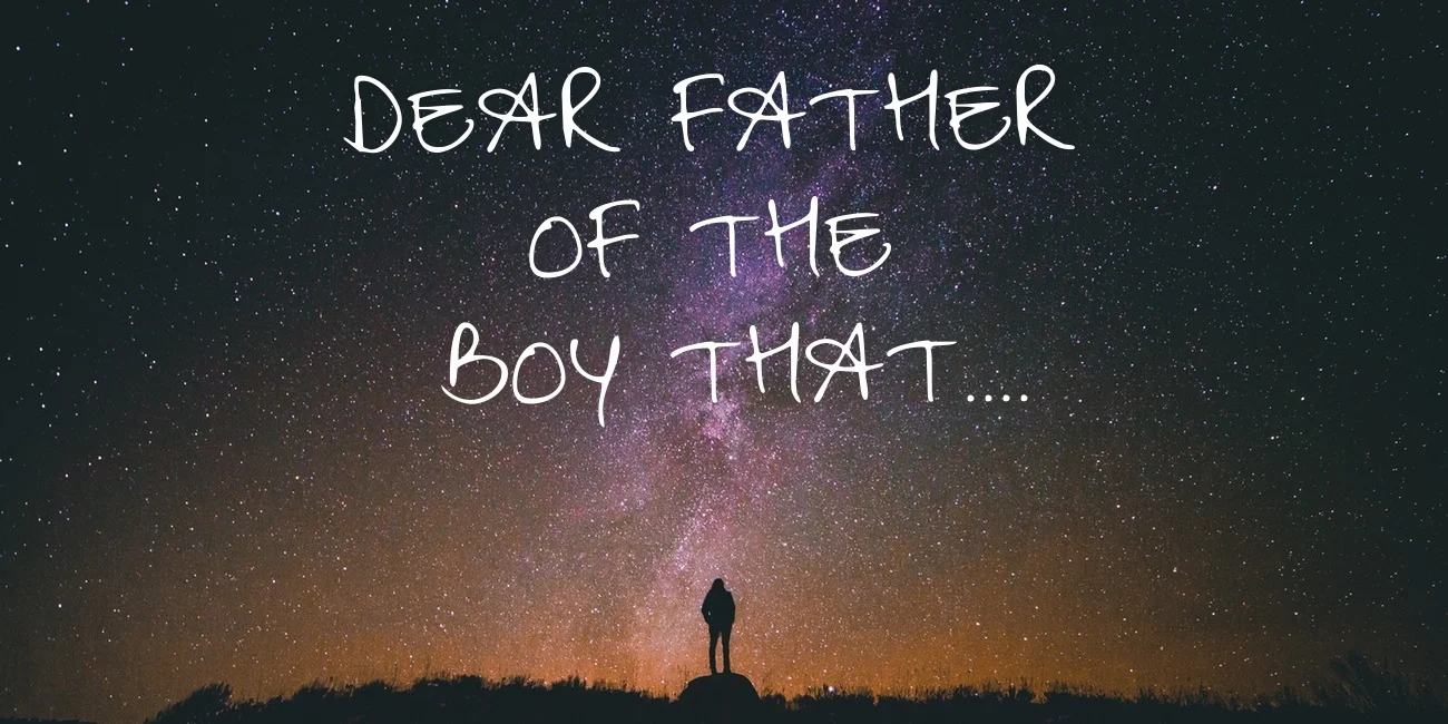 Dear father of the boy that....