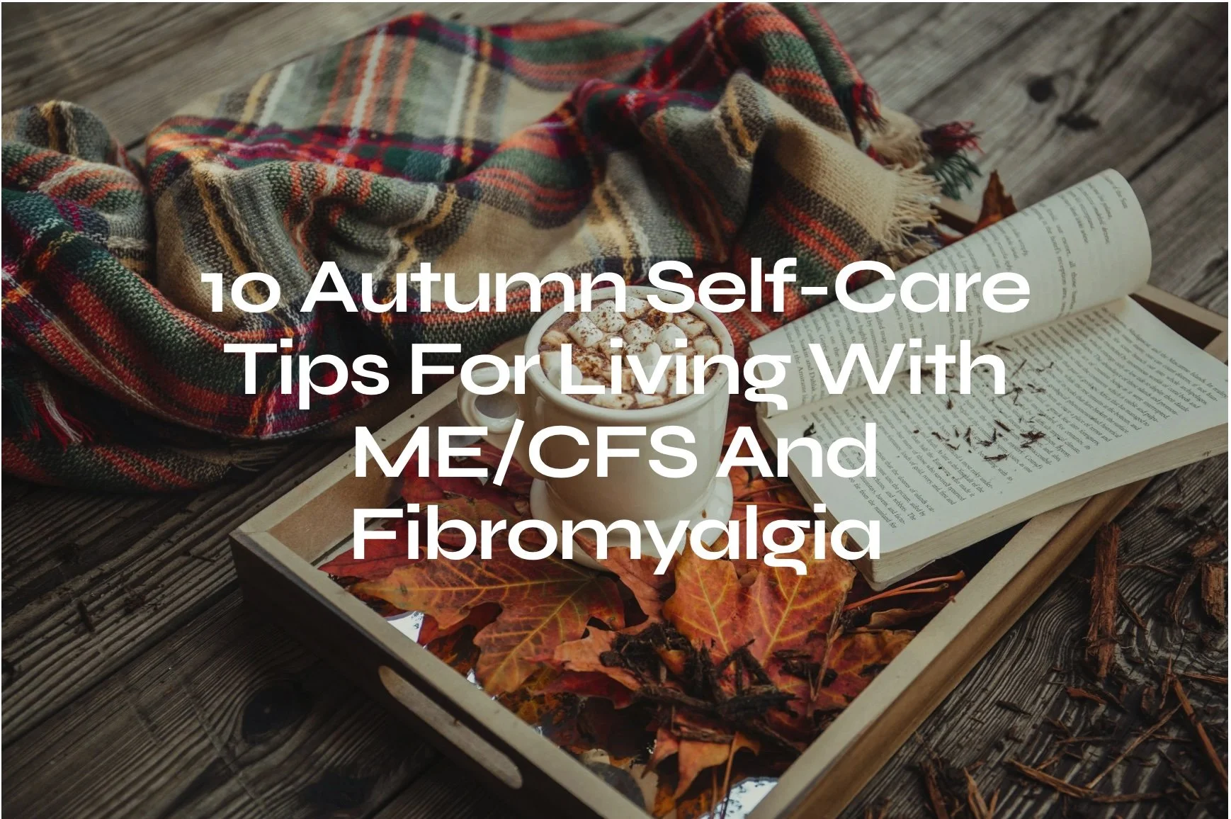 10 Autumn Self-Care Tips for Living With ME/CFS and Fibromyalgia