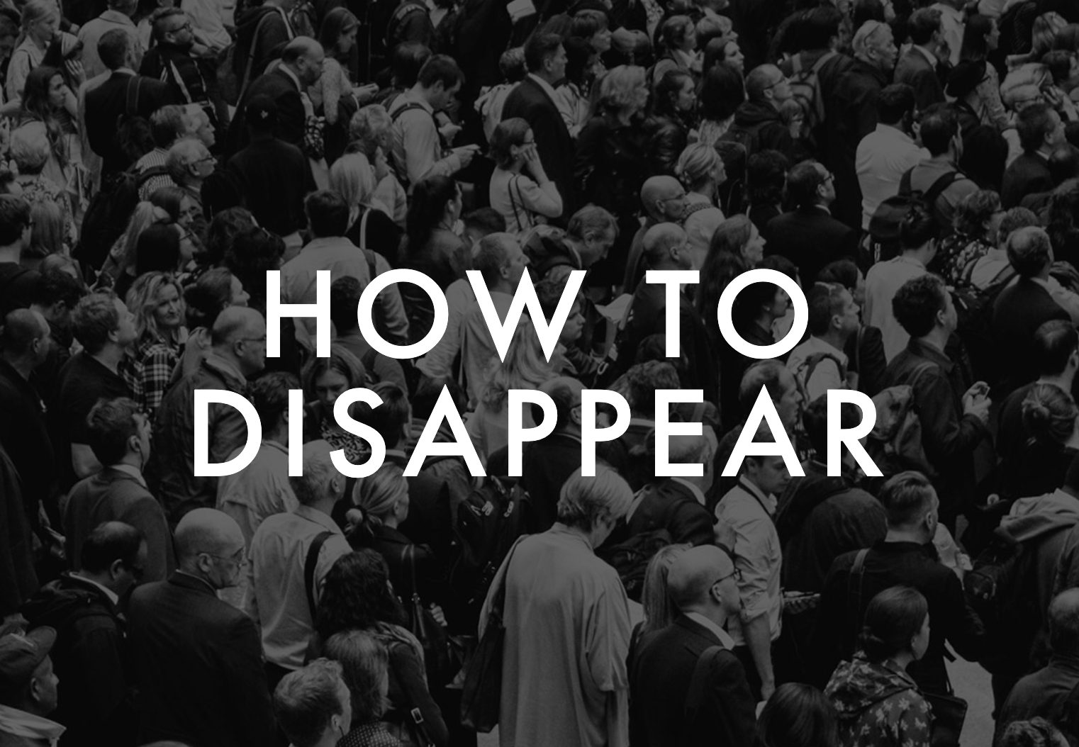 How to Disappear