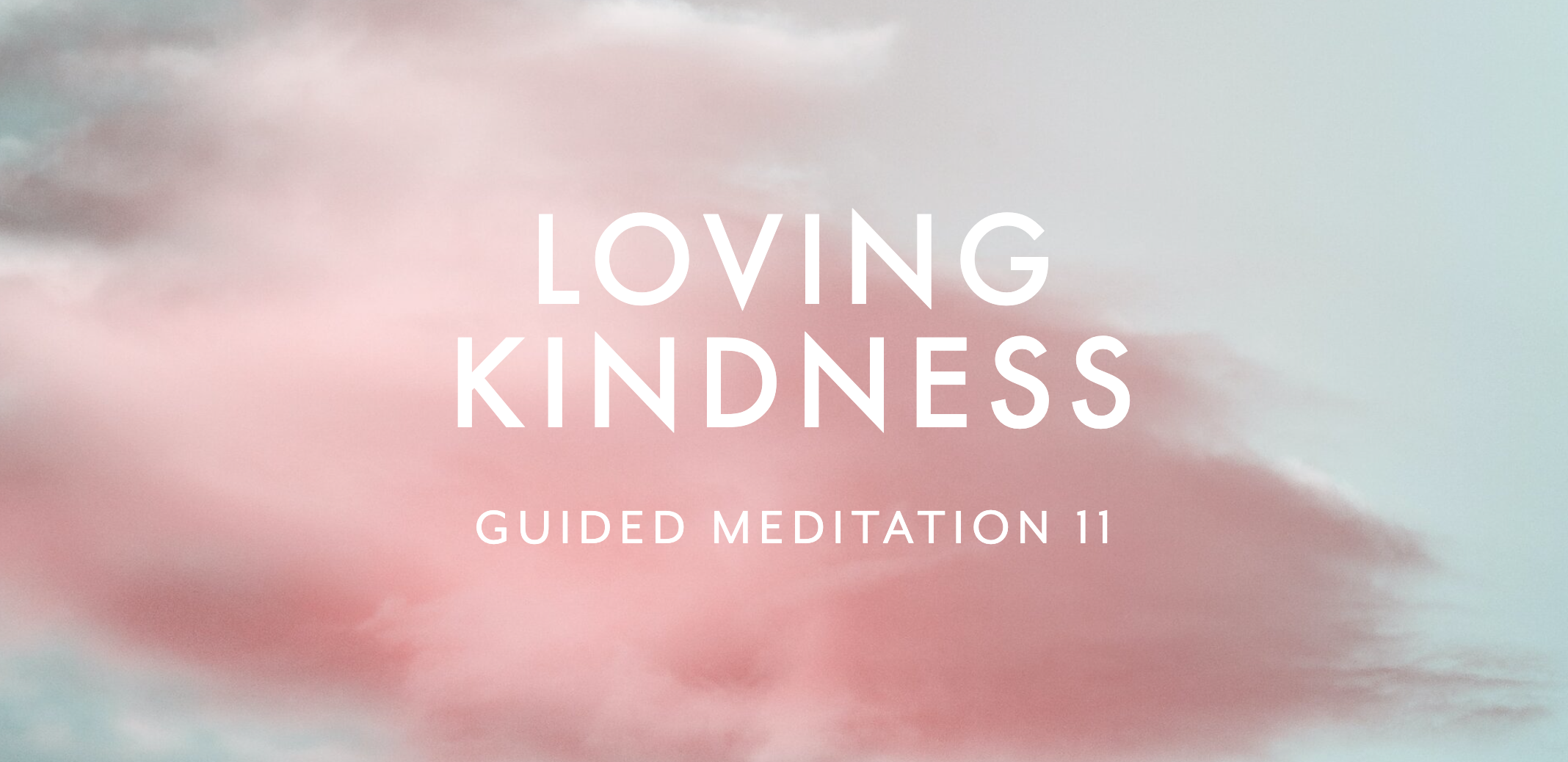 Guided Meditation 11 –&nbsp;Loving Kindness