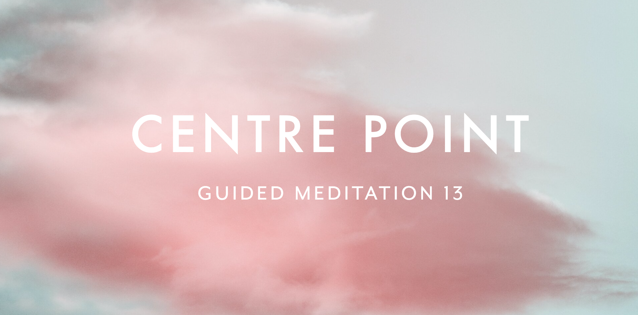 Guided Meditation 13 –&nbsp;Centre Point