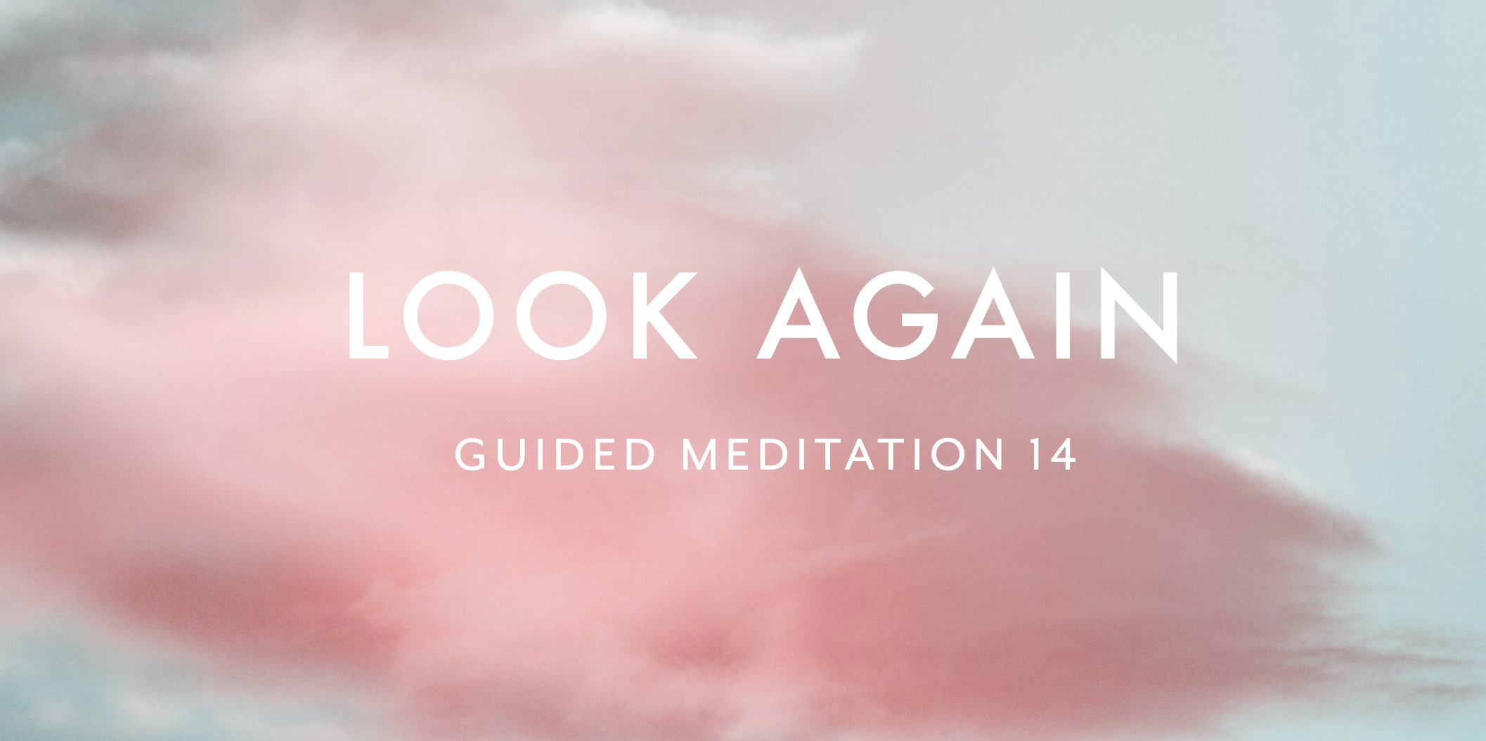 Guided Meditation 14 –&nbsp;Look Again