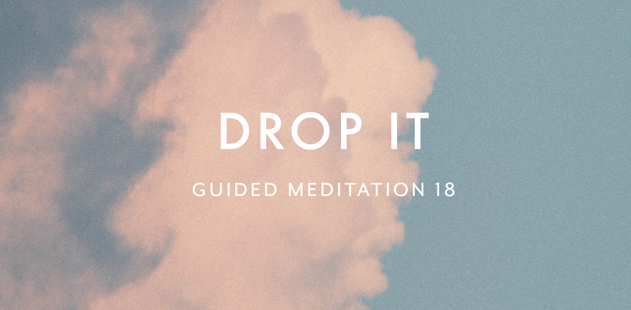Guided Meditation 18 –&nbsp;Drop It