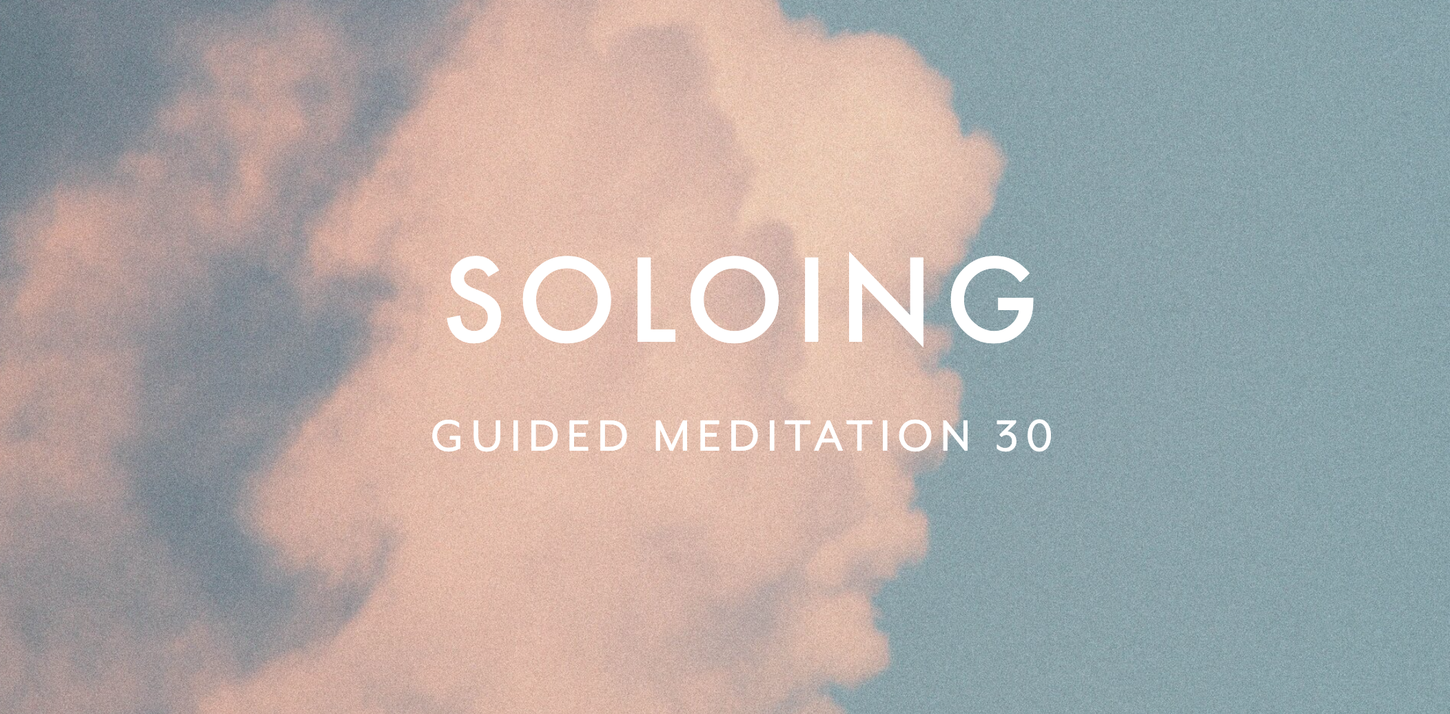 Guided Meditation 30 – Soloing