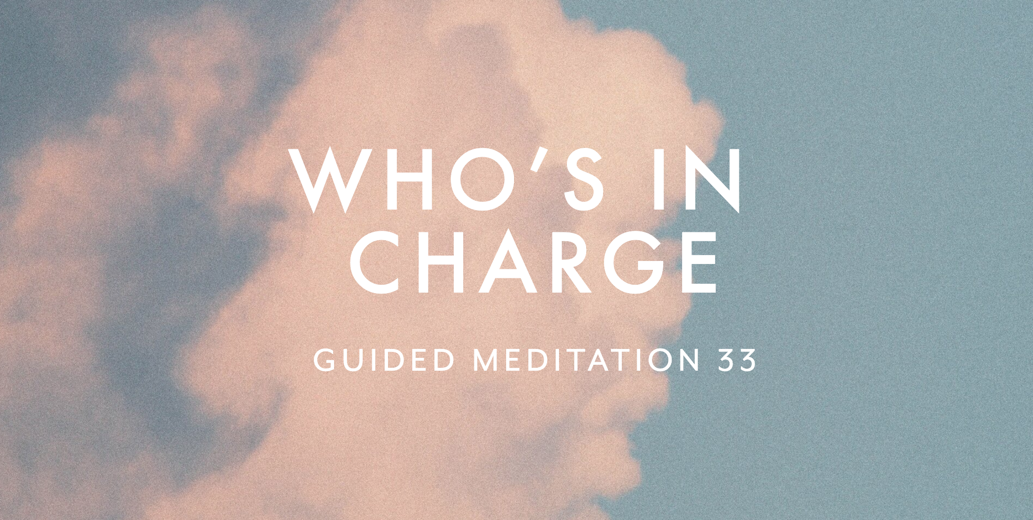 Guided Meditation 33 –&nbsp;Who's in charge?