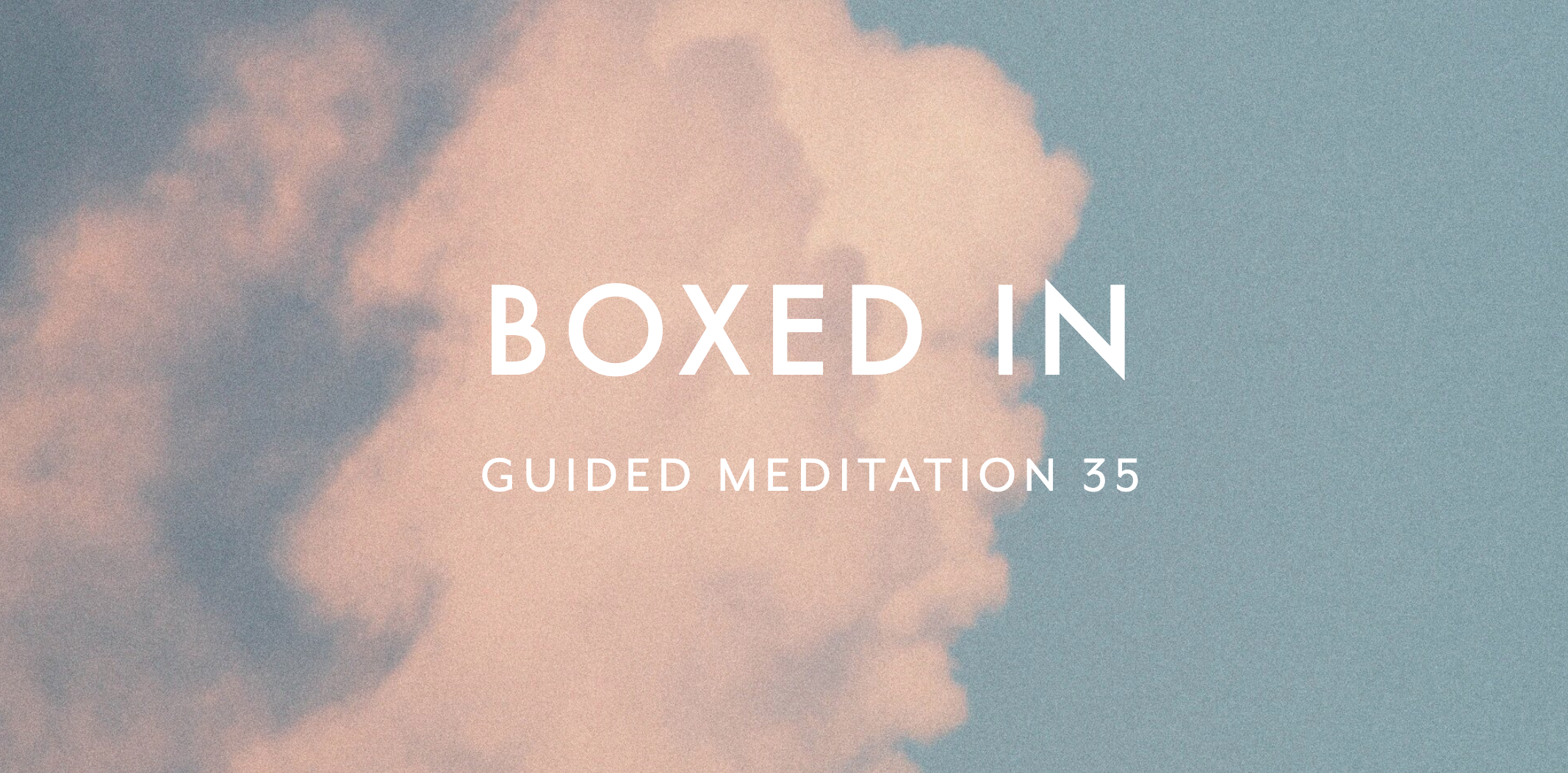 Guided Meditation 35 –&nbsp;Boxed In