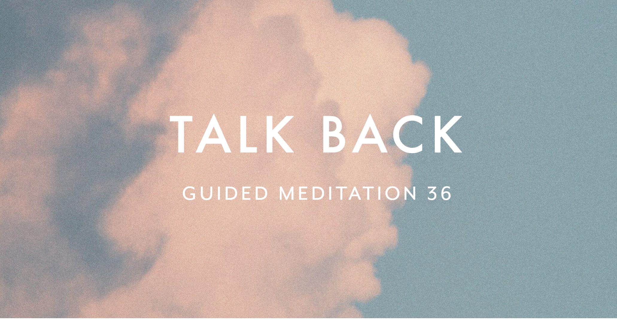 Guided Meditation 36 –&nbsp;Talk Back
