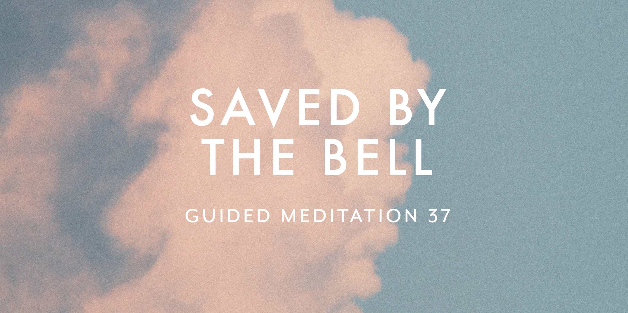 Guided Meditation 37 –&nbsp;Saved by the Bell