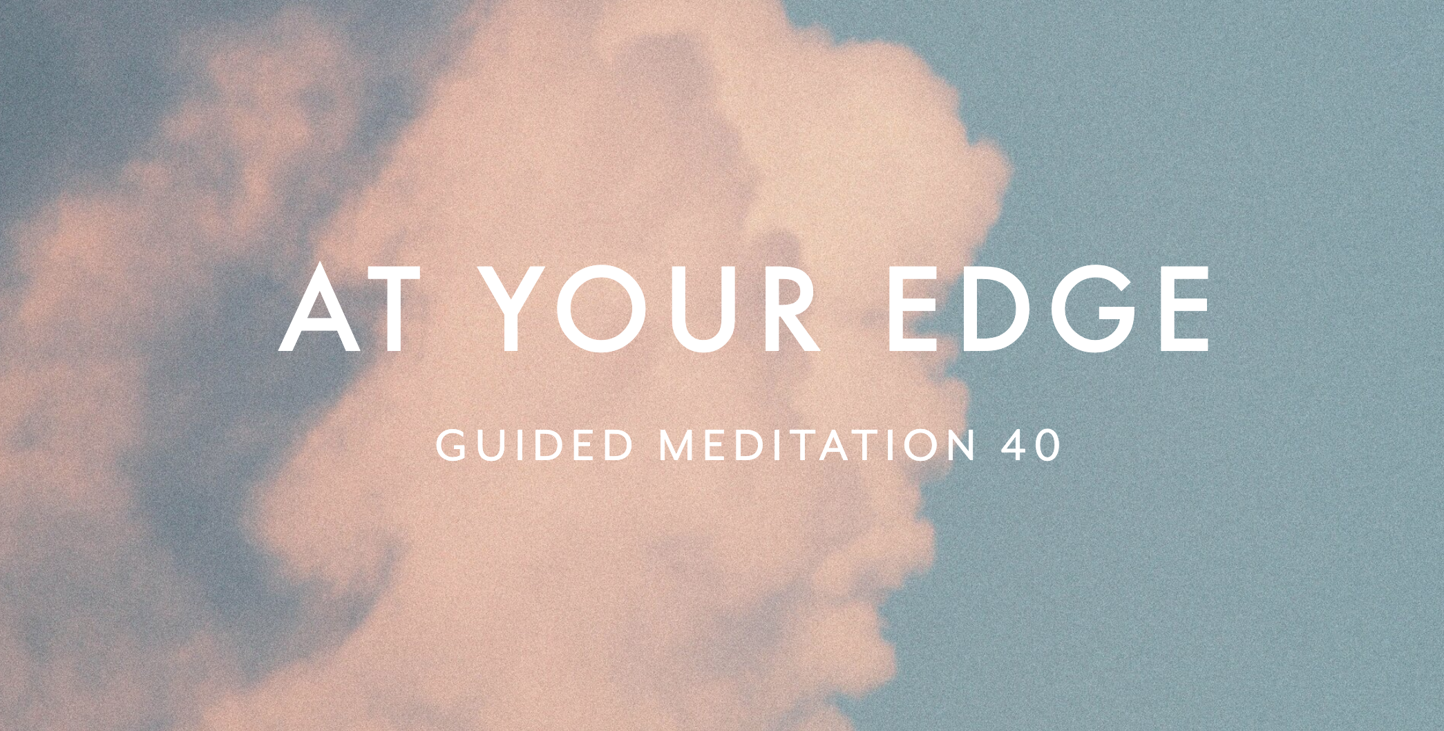 Guided Meditation 40 –&nbsp;At Your Edge