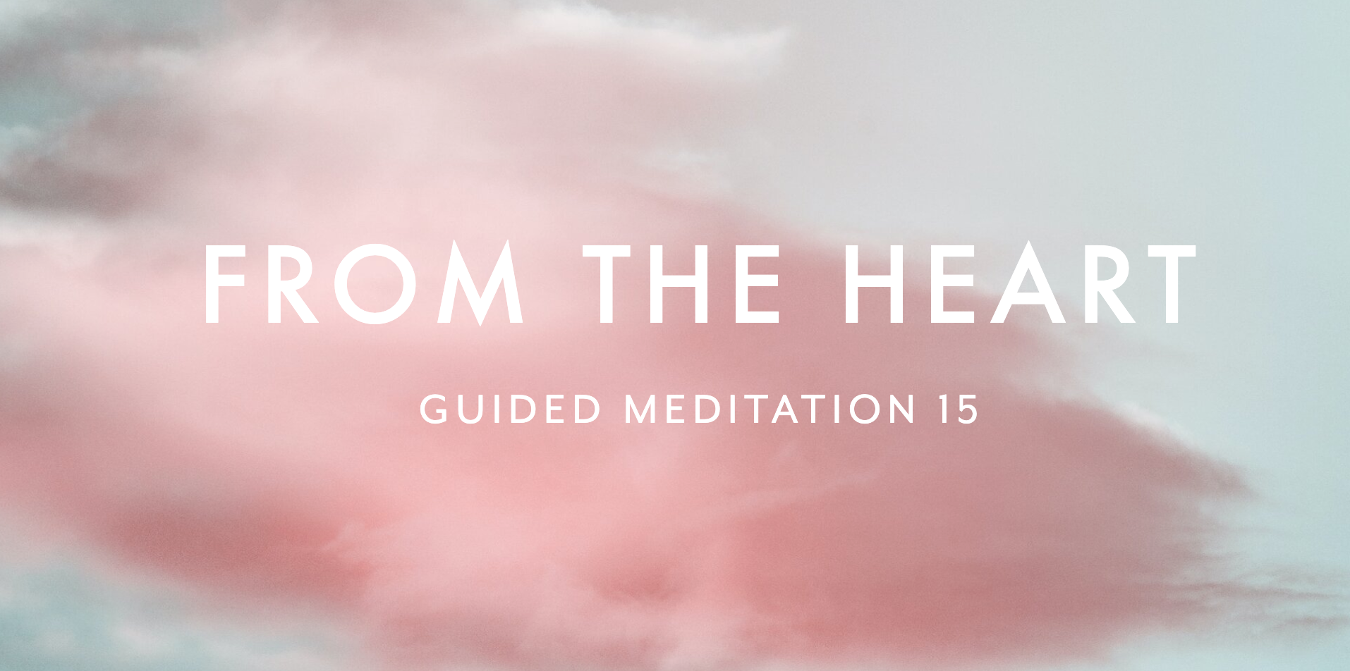 Guided Meditation 15 –&nbsp;From the Heart