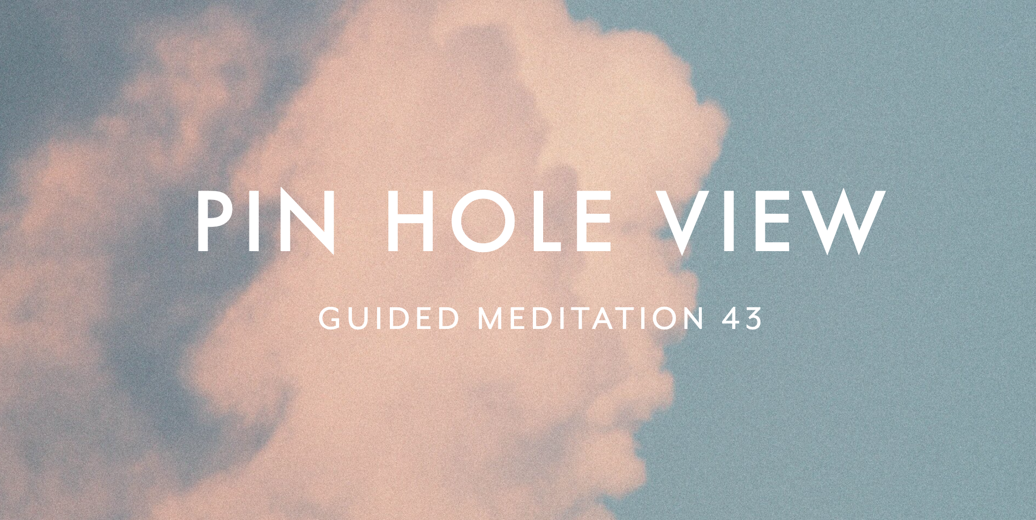 Guided Meditation 43 –&nbsp;Pin Hole View