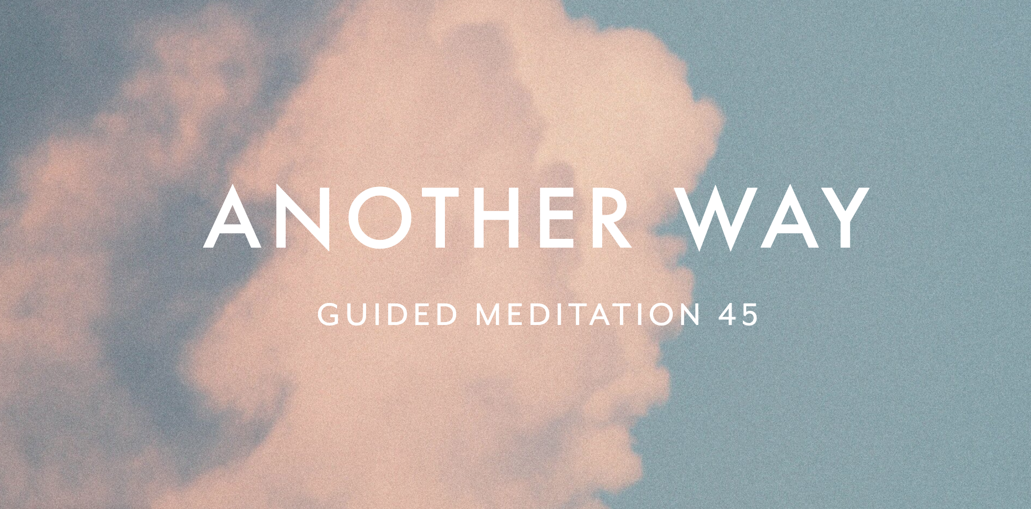 Guided Meditation 45 –&nbsp;Another Way
