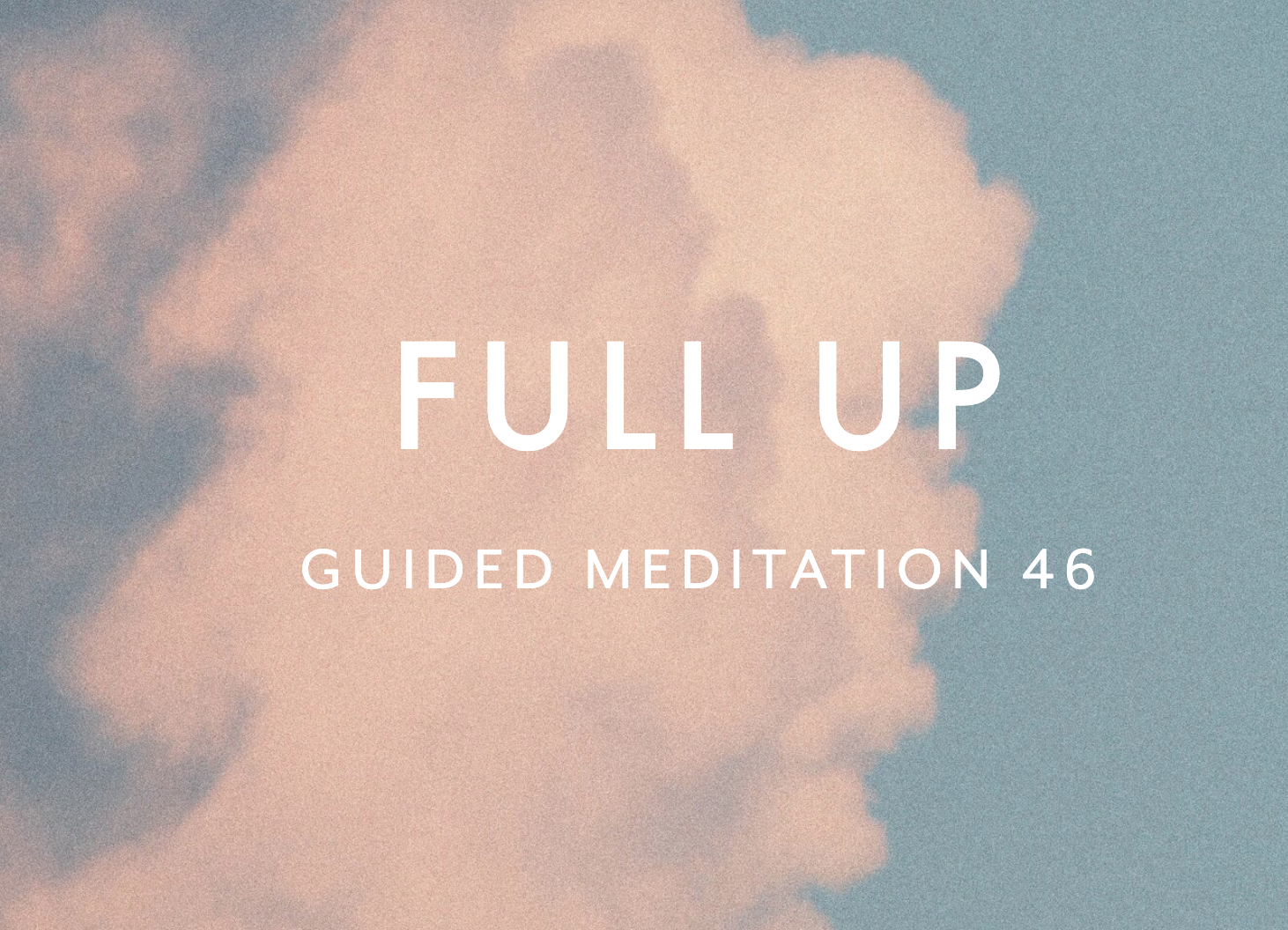 Guided Meditation 46 –&nbsp;Full Up