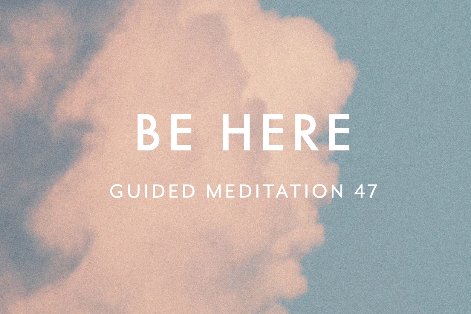 Guided Meditation 47 –&nbsp;Be Here