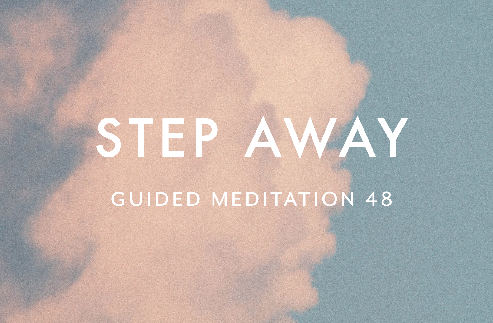 Guided Meditation 48 –&nbsp;Step Away