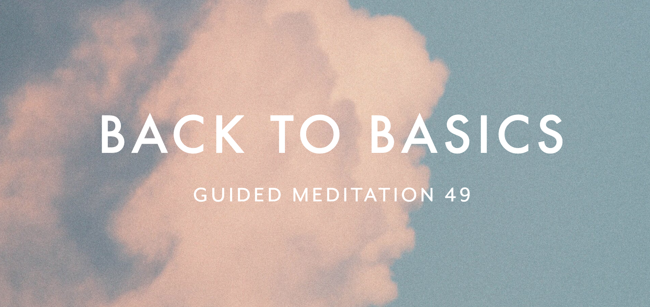 Guided Meditation 49 –&nbsp;Back to Basics