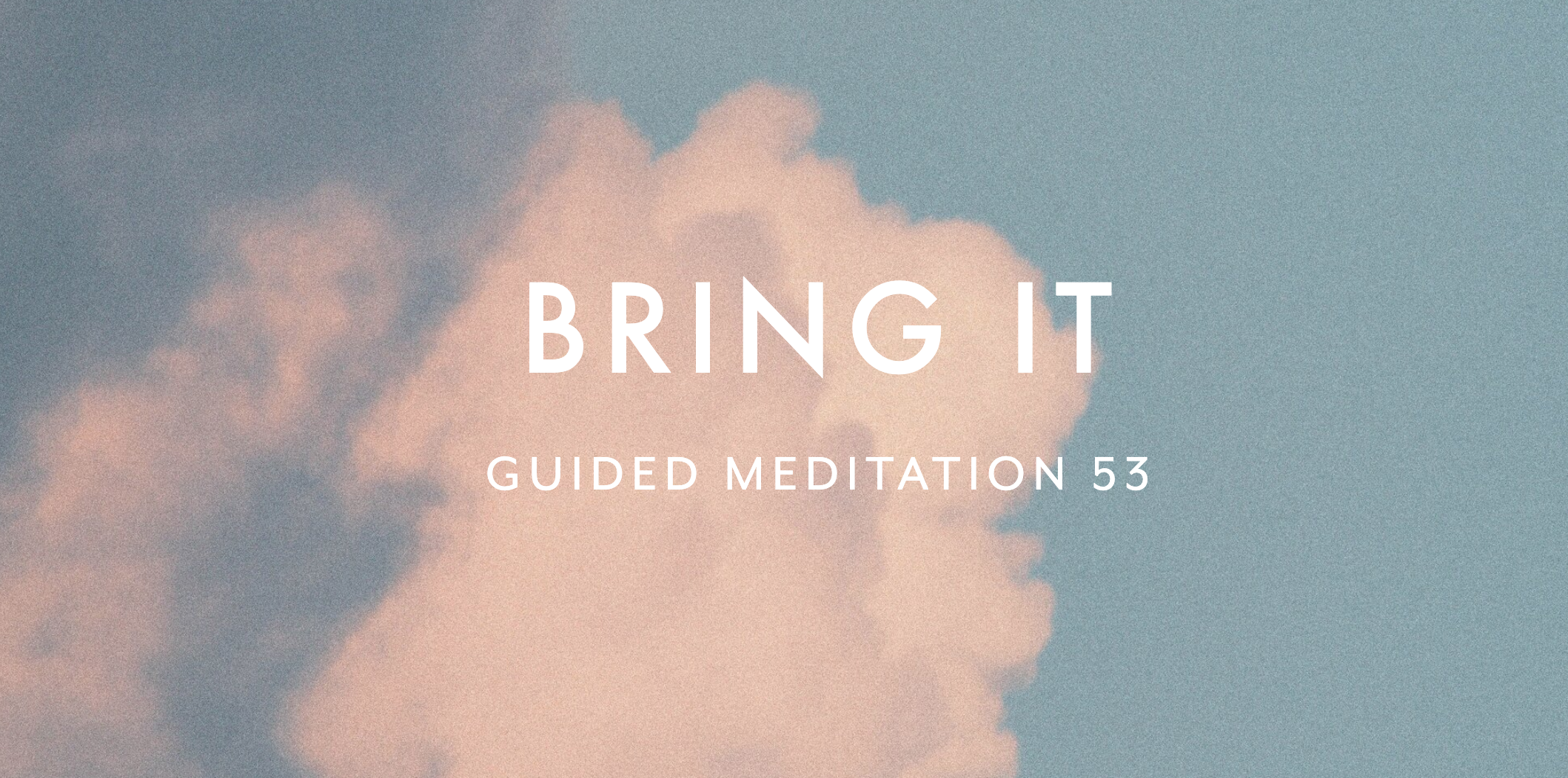 Guided Meditation 53 –&nbsp;Bring It