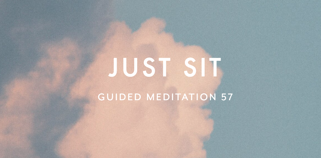 Guided Meditation 57 –&nbsp;Just Sit