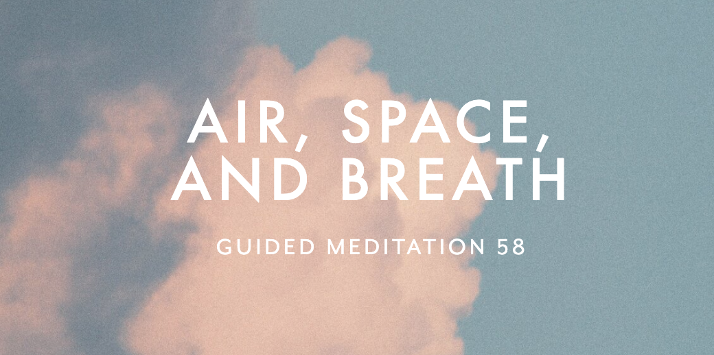 Guided Meditation 58 –&nbsp;Air, Space, and Breathe
