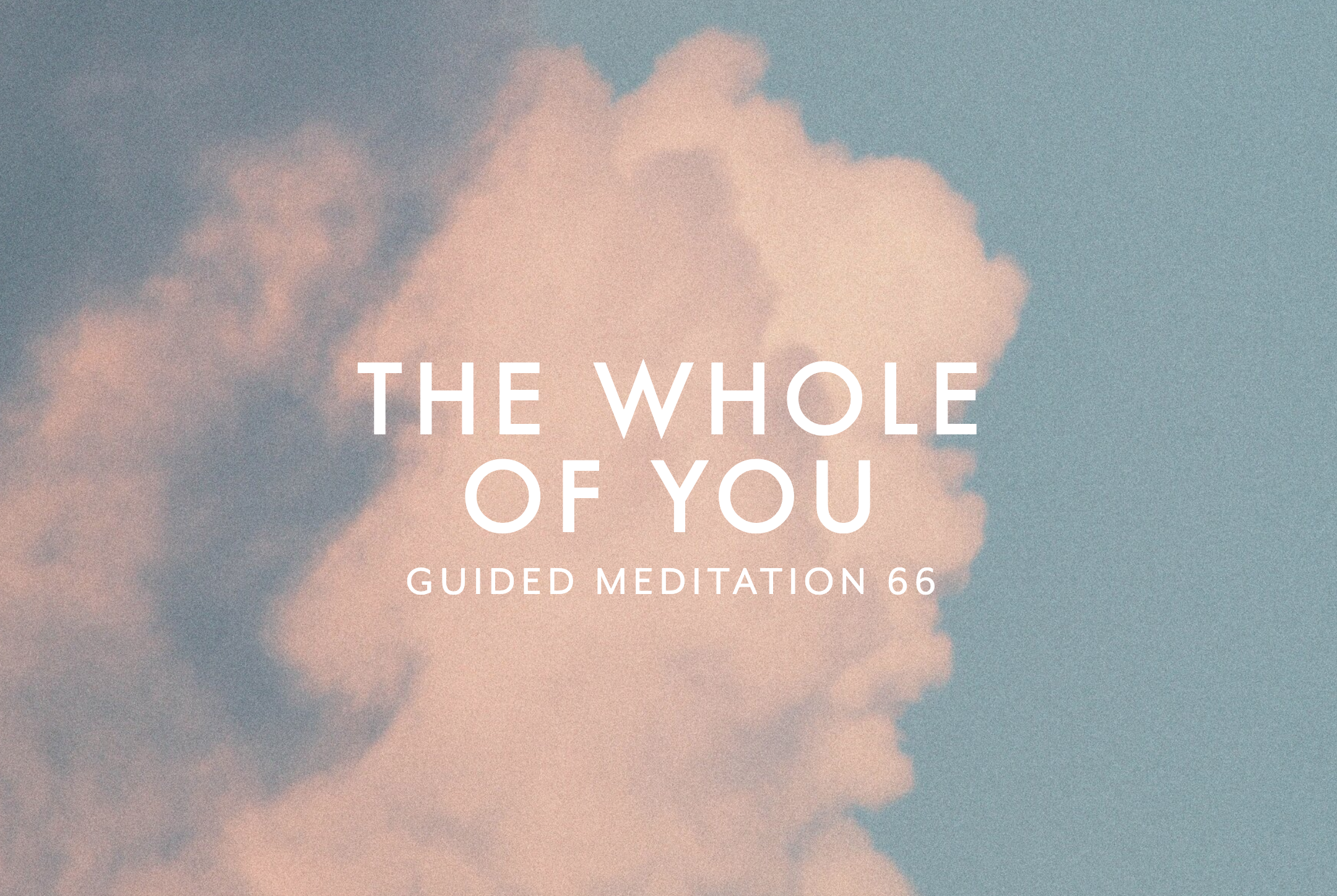 Guided Meditation 66 –&nbsp;The Whole of You