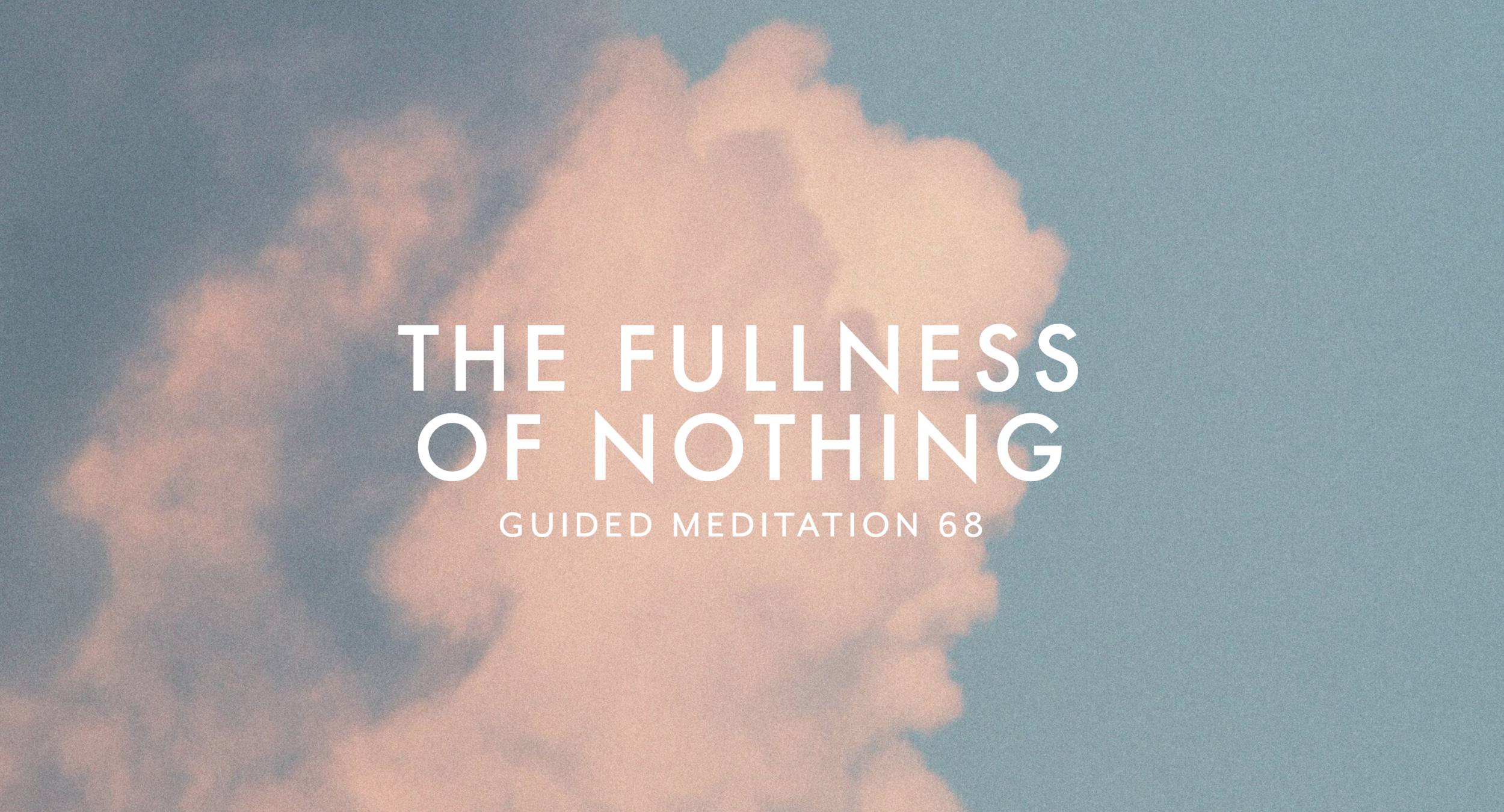 Guided Meditation 68 –&nbsp;The Fullness of Nothing