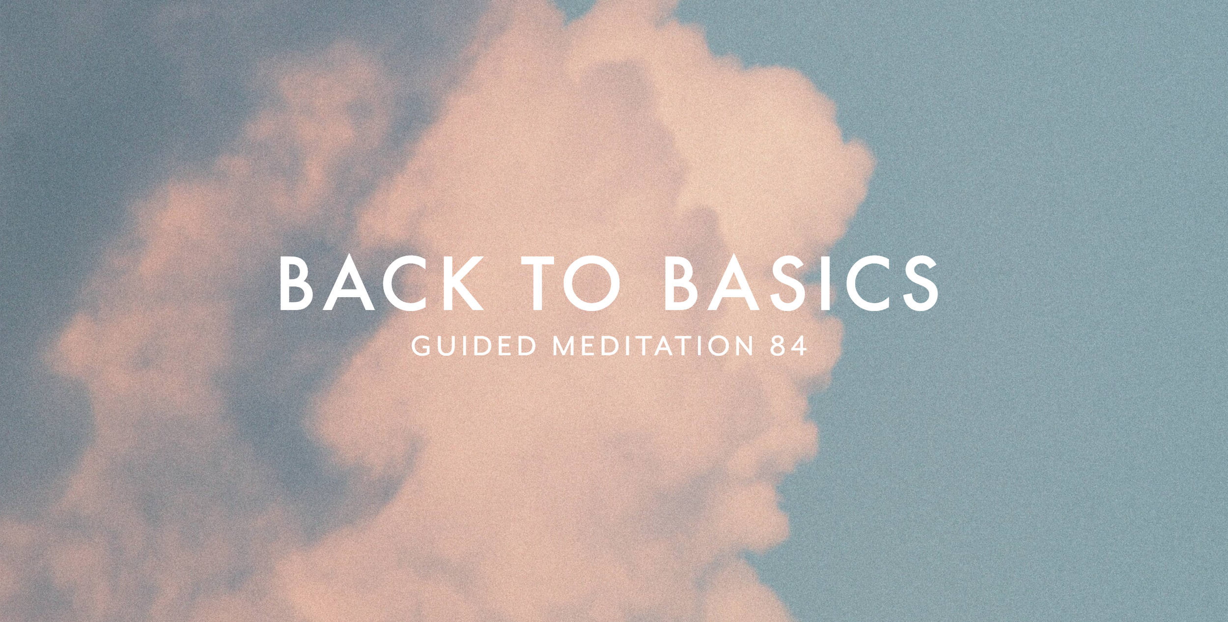 Guided Meditation 84 –&nbsp;Back to Basics