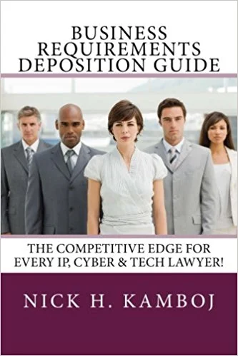 Business Requirements Deposition Guide: The Competitive Edge For Every IP, Cyber & Tech Lawyer!