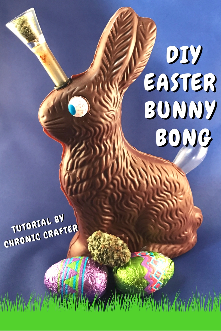 STONER CRAFTS DIY CHOCOLATE EASTER BUNNY BONG — CHRONIC CRAFTER