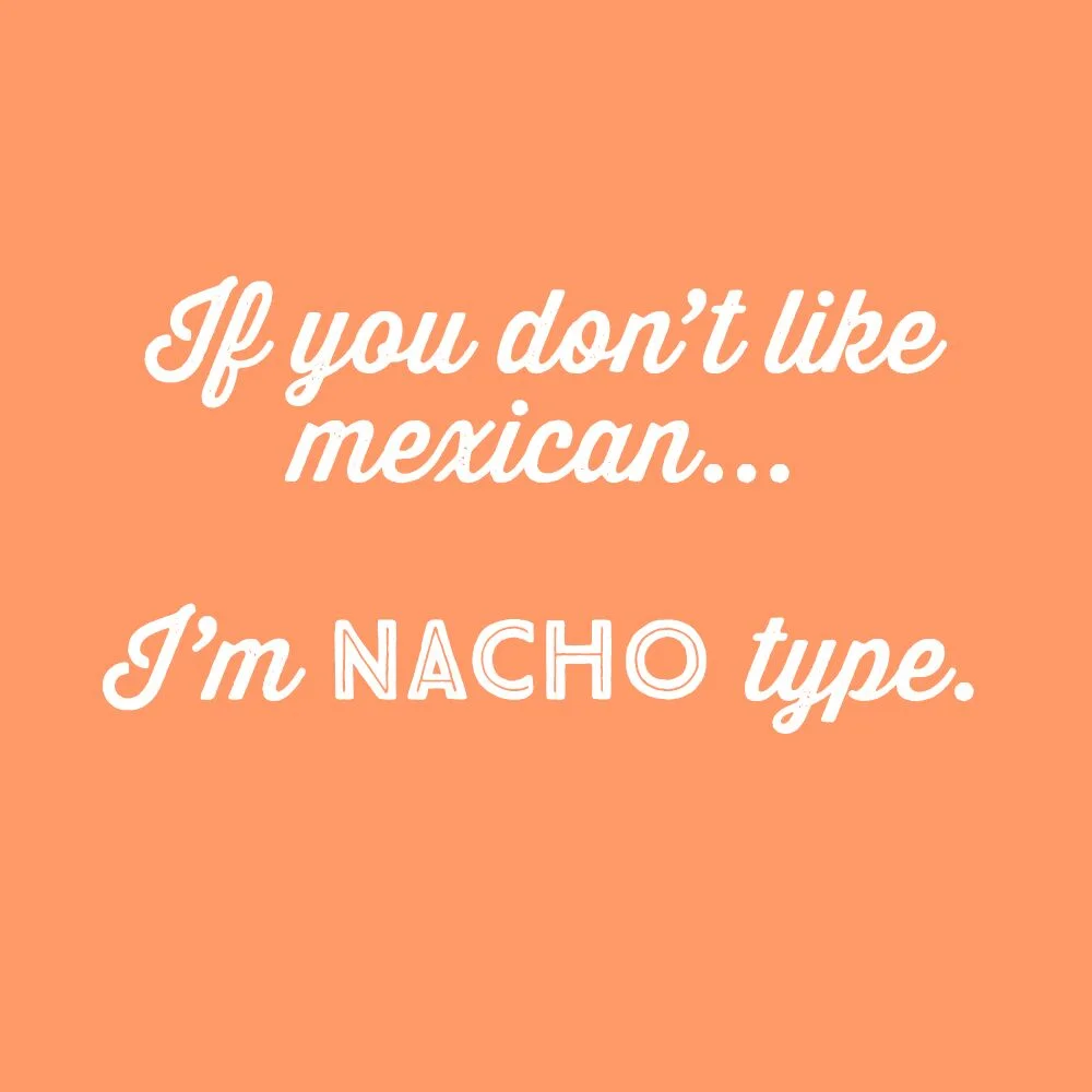If you don’t like  mexican...  I’m nacho type_preview.jpeg