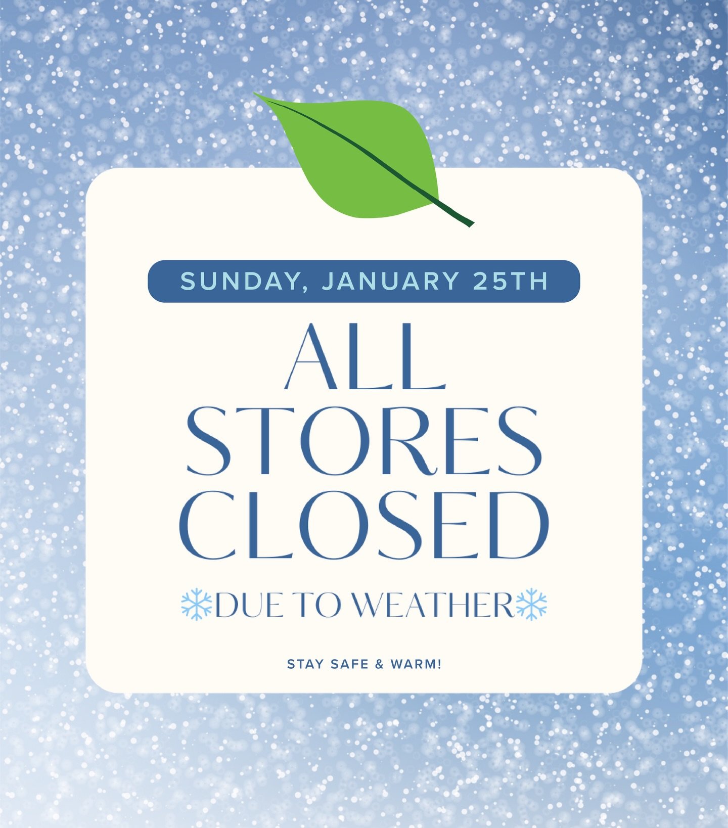 All stores ❄️CLOSED❄️ SUNDAY 1/25 due to inclement weather. Stay safe &amp; warm!!❄️

Check back here for updates for tomorrow!