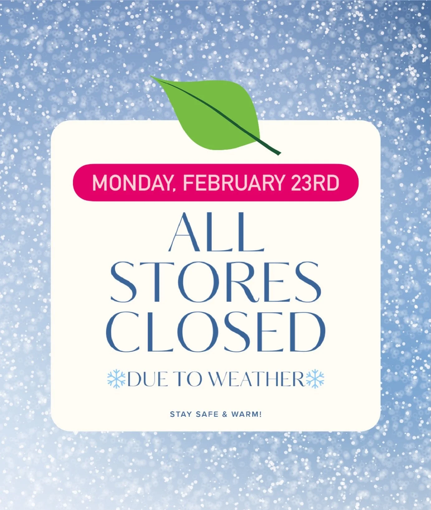 ❄️Snow Day❄️ All stores will be CLOSED today due to the winter storm. Stay safe &amp; warm!