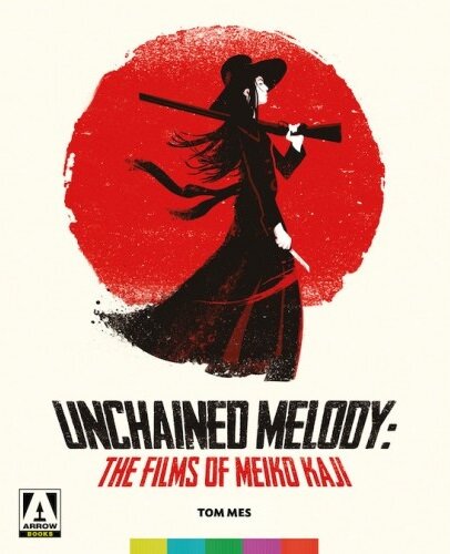 Book Review: Unchained Melody - The Films of Meiko Kaji by Tom Mes