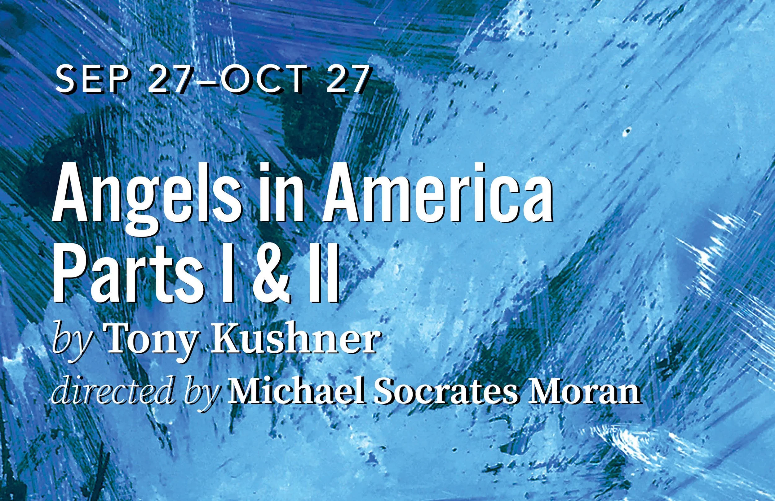 Background of blue paint on canvas. Text reads: September 27 - October 27. Angels in America, Parts 1 and 2. By Tony Kushner, directed by Michael Socrates Moran