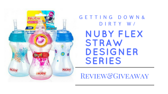       Getting Down & Dirty with Nuby Flex Straw Designer Series Cup