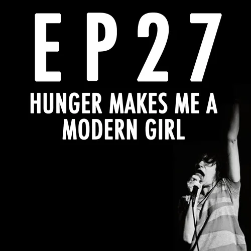 Episode Twenty-Seven: "Hunger Makes Me a Modern Girl"