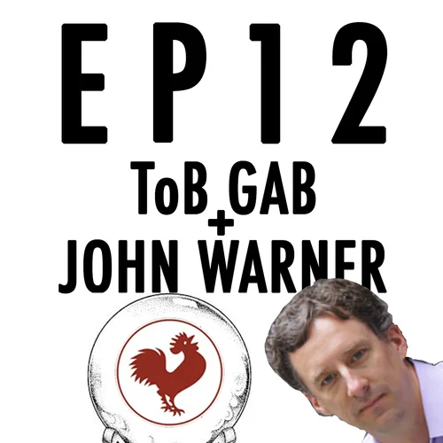 Episode Twelve: ToB Chatter &amp; John Warner