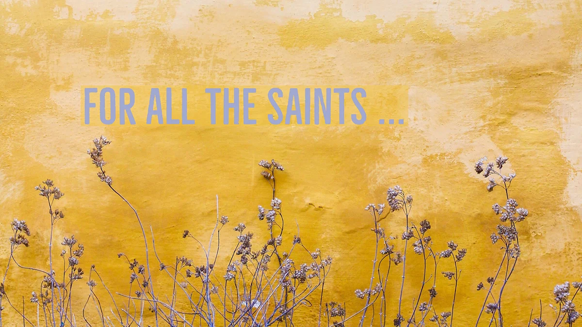 FOR ALL THE SAINTS ...