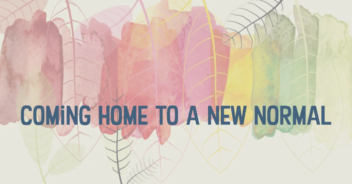 COMING HOME TO A NEW NORMAL