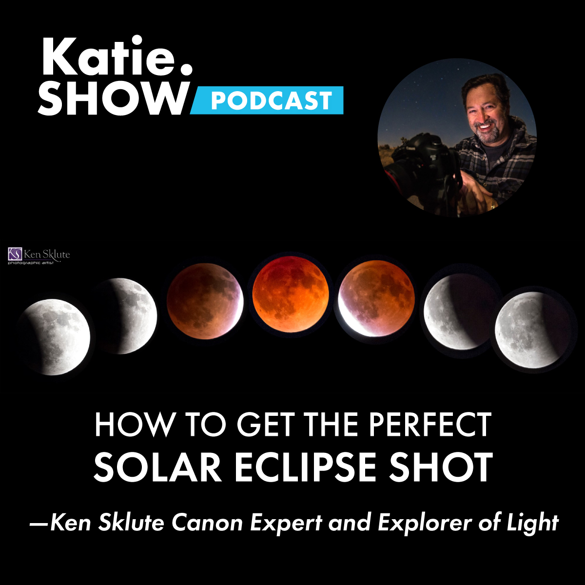 EP 72: How to Get the Perfect Solar Eclipse Shot – Ken Sklute Canon Expert and Explorer of Light
