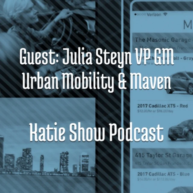 Katie.Show | EP 56 : Julia Steyn VP Urban Mobility and Maven at GM