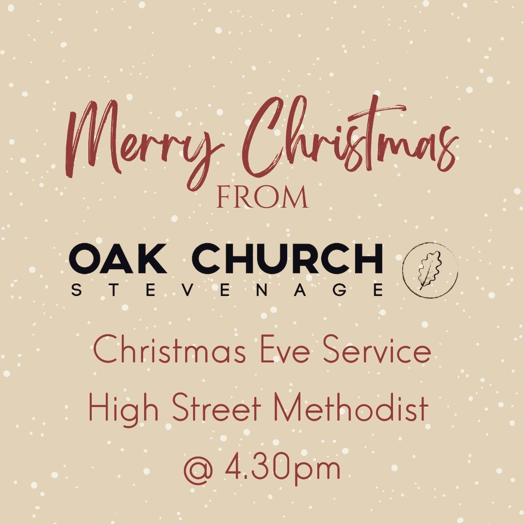 Merry Christmas from the team at Oak Church!

Tomorrow we have our Christmas Eve Service at HSM SG13LS, at our usual time of 4.30

Afterwards look forward to our Christmas Day service, live on Youtube from 10am.

We will be back in the New Year on th