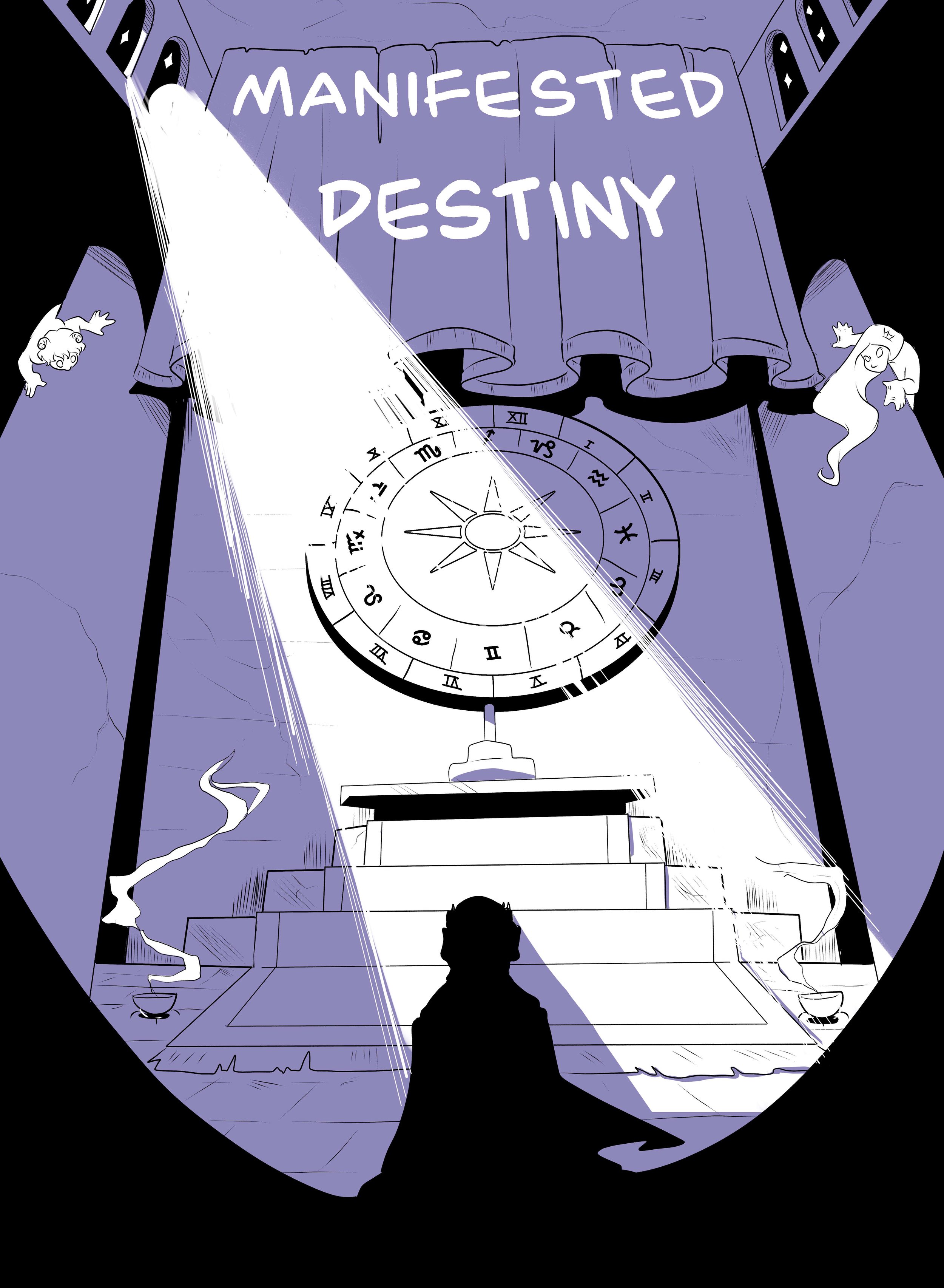 Manifested Destiny - 2016 When the king of an ancient civilization summons the astrological signs Aries and Pieces he seals not only the his own fate but the fate of his kingdom proving that one often meets his destiny on the road he takes to avoid it... A 16 page fantasy story completed as part of a 60 page anthology, the theme of which is "Astrology" - 1 month work period 