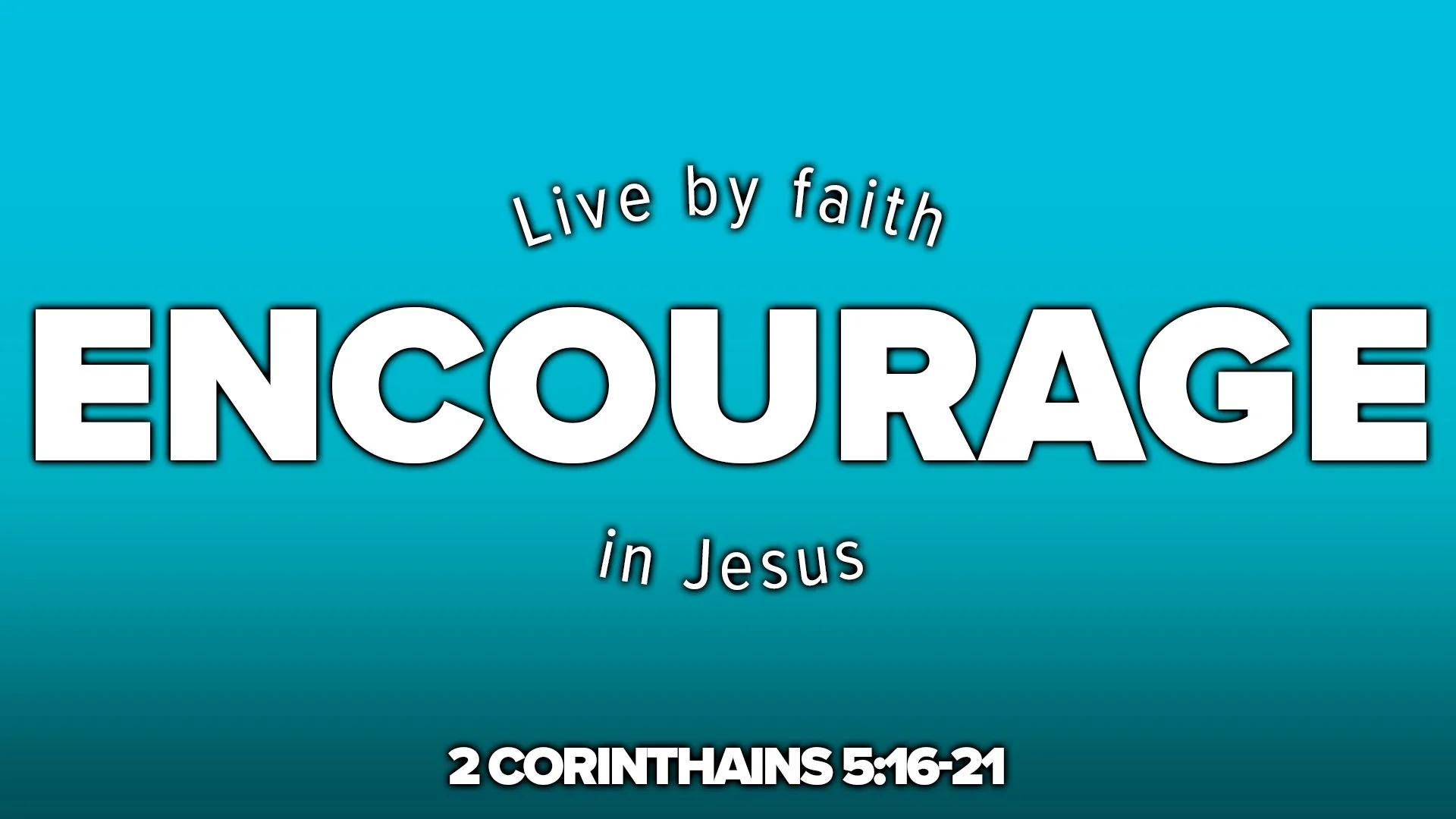 “We ENCOURAGE Each Other to Live by Faith in Jesus!”