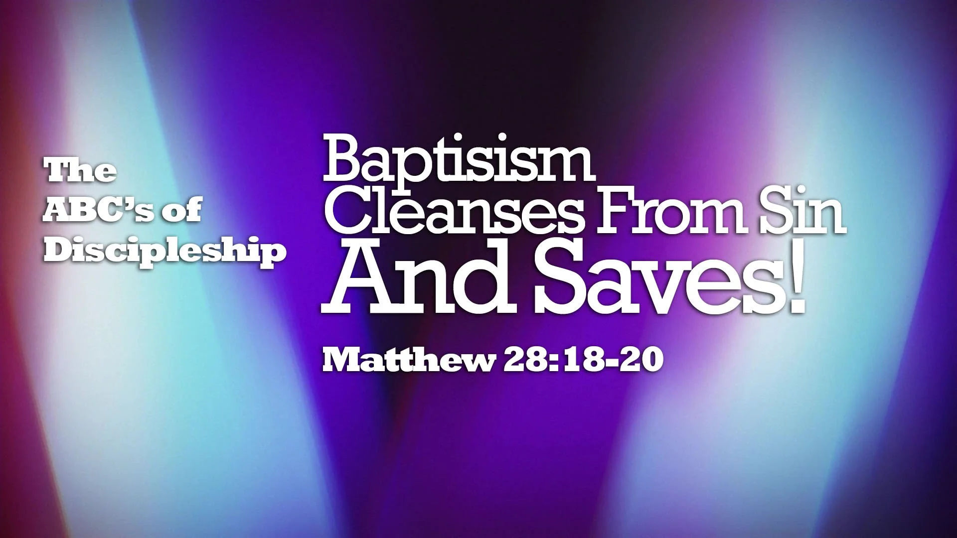 “The ABC’s of Discipleship – Baptism Cleanses from Sin and Saves!”