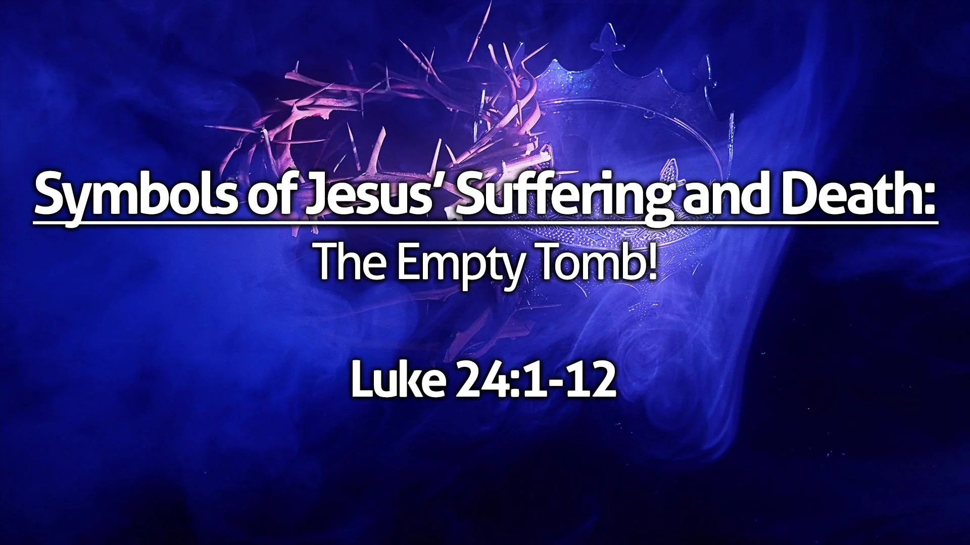"Symbols of Jesus’ Suffering and Death – The Empty Tomb!”