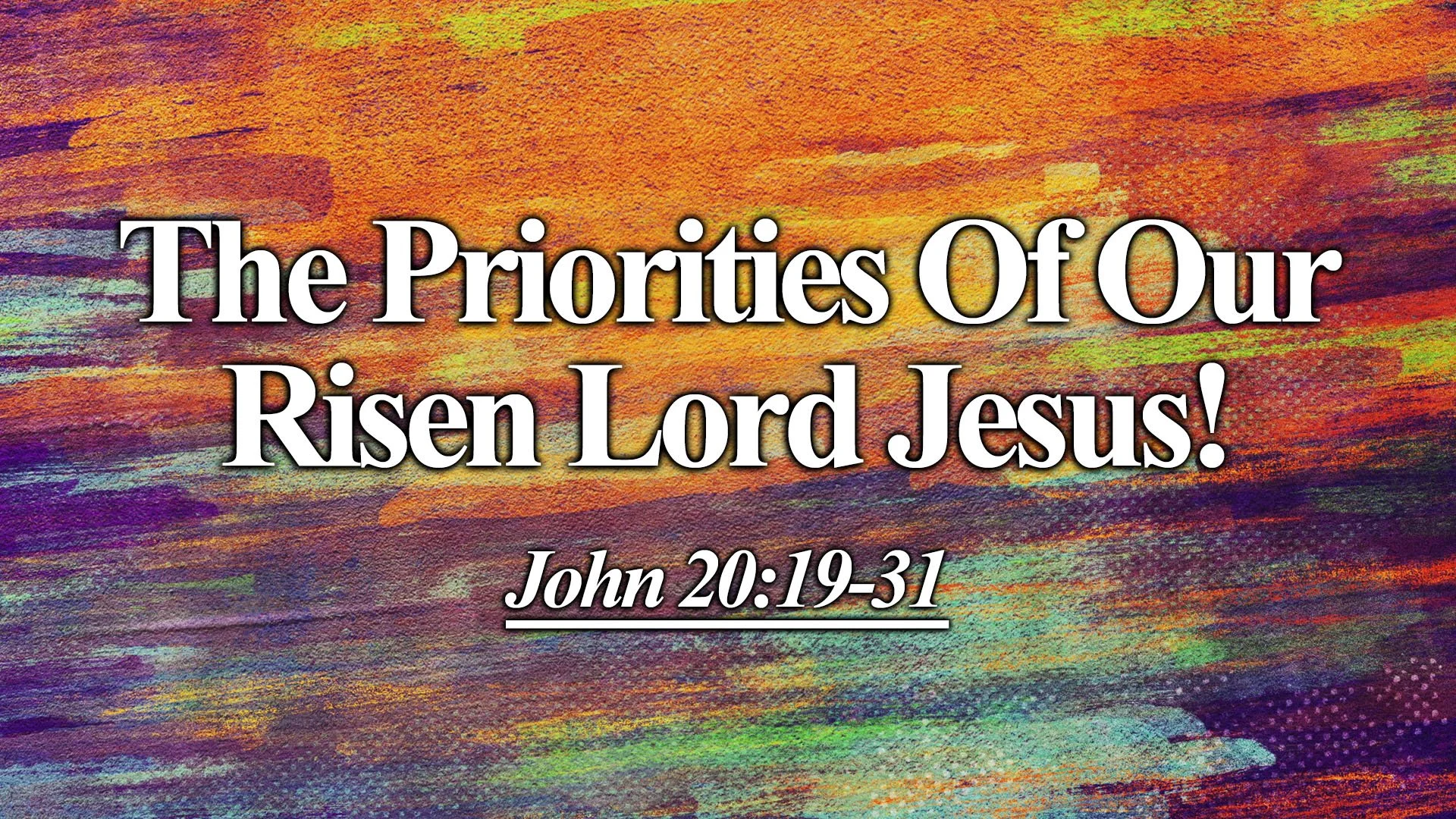 “The Priorities of Our Risen Lord Jesus!”