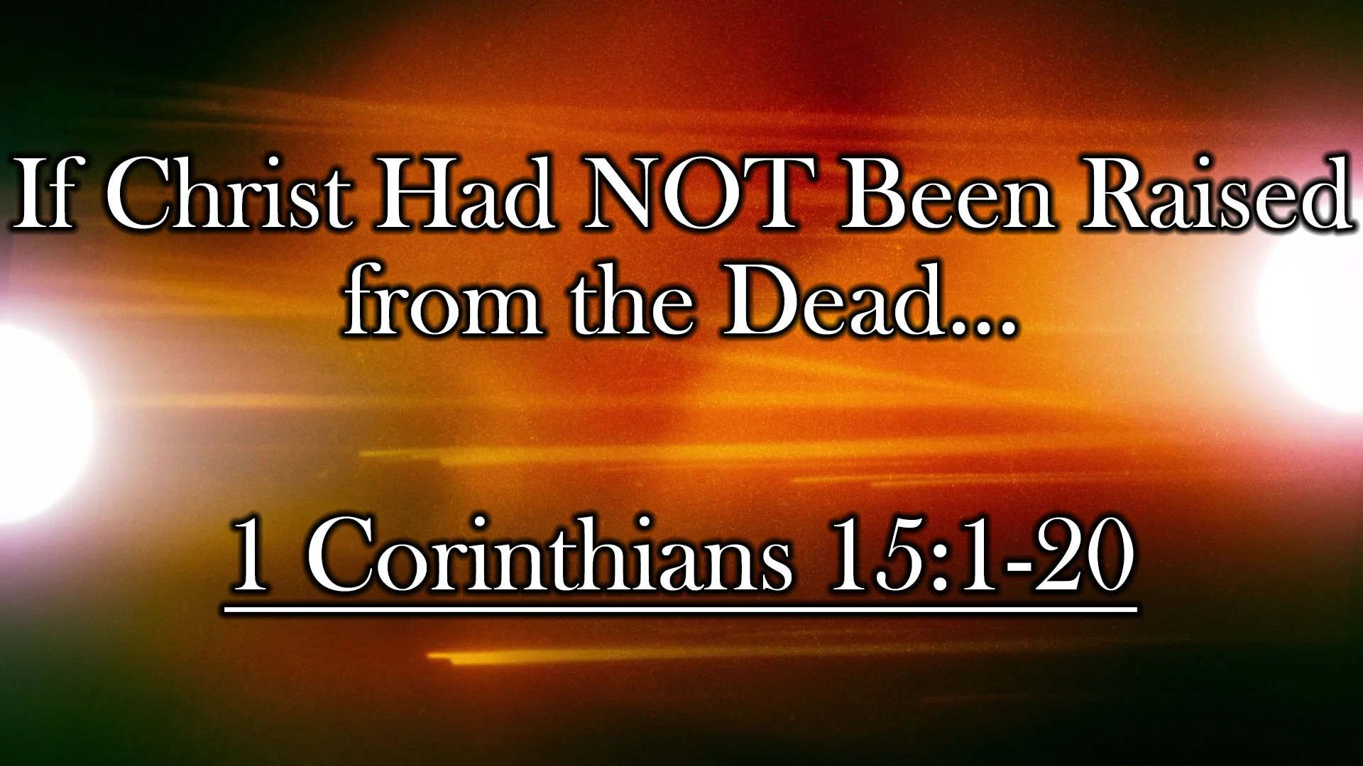 If Christ Had NOT Been Raised from the Dead...