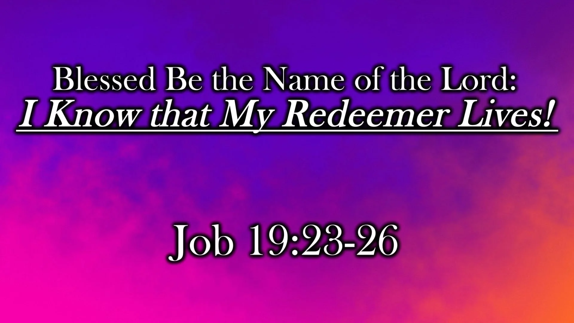 Blessed Be the Name of the Lord: I Know that My Redeemer Lives!